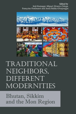Traditional Neighbors, Different Modernities: Bhutan, Sikkim and the Mon Region by Ortega, Miguel ?lvarez