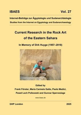 Current Research in the Rock Art of the Eastern Sahara. in Memory of Dirk Huyge (1957-2018).: Proceedings of a Session of the 20th International Rock by Förster, Franke