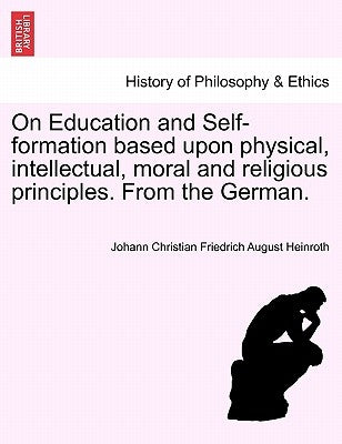 On Education and Self-Formation Based Upon Physical, Intellectual, Moral and Religious Principles. from the German. by Heinroth, Johann Christian Friedrich Aug