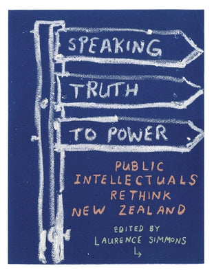 Speaking Truth to Power: Public Intellectuals Rethink New Zealand by Simmons, Laurence