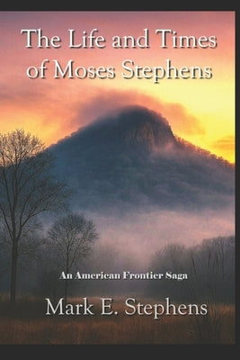 The Life and Times of Moses Stephens: An American Frontier Saga by Stephens, Mark