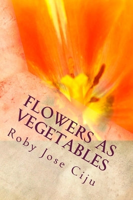 Flowers as Vegetables by Ciju, Roby Jose
