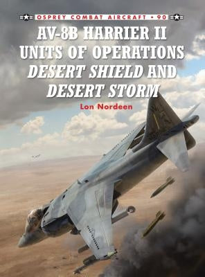 Av-8b Harrier II Units of Operations Desert Shield and Desert Storm by Nordeen, Lon