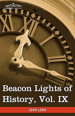 Beacon Lights of History, Vol. IX: European Statesmen (in 15 Volumes) by Lord, John