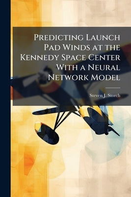 Predicting Launch Pad Winds at the Kennedy Space Center With a Neural Network Model by Storch, Steven J.