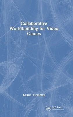 Collaborative Worldbuilding for Video Games by Tremblay, Kaitlin