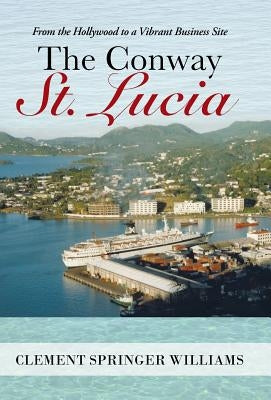 The Conway St. Lucia: From the Hollywood to a Vibrant Business Site by Williams, Clement