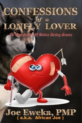 Confessions of A Lonely Lover: An Exploration of Online Dating Scams by Eweka, Pmp Joe