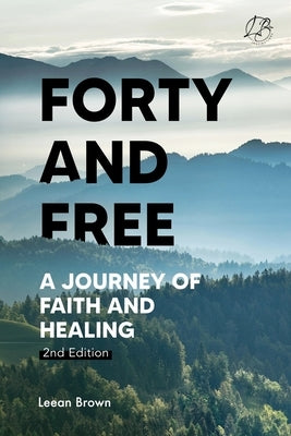 Forty & Free: A Journey of Faith & Healing by Brown, Leean N.