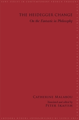 The Heidegger Change: On the Fantastic in Philosophy by Malabou, Catherine
