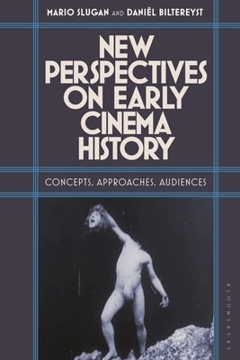 New Perspectives on Early Cinema History: Concepts, Approaches, Audiences by Slugan, Mario