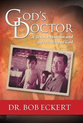 God's Doctor: A Texas Physician and the Miracles of God by Eckert, Bob