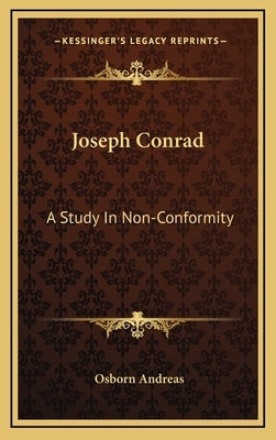 Joseph Conrad: A Study In Non-Conformity by Andreas, Osborn