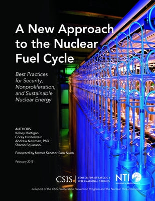 A New Approach to the Nuclear Fuel Cycle: Best Practices for Security, Nonproliferation, and Sustainable Nuclear Energy by Hartigan, Kelsey