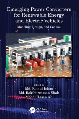 Emerging Power Converters for Renewable Energy and Electric Vehicles: Modeling, Design, and Control by Islam, MD Rabiul