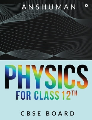Physics for Class 12th: Cbse Board by Anshuman