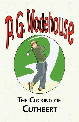 The Clicking of Cuthbert by Wodehouse, P. G.