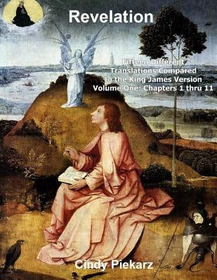 Revelation: Fifteen Different Translations Compared to the King James Version: Volume One: Chapters 1 thru 11 by Piekarz, Cindy