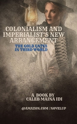 Colonialism and Imperialist's New Arrangement: The Gold Gates in Third World by IDI, Caleb Maina