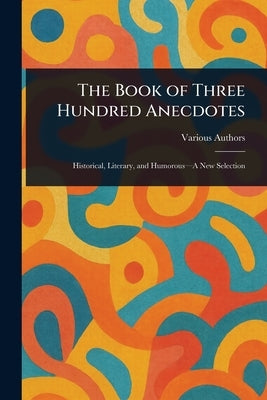 The Book of Three Hundred Anecdotes by Various