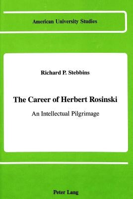 The Career of Herbert Rosinski: An Intellectual Pilgrimage by Stebbins, Richard Poate