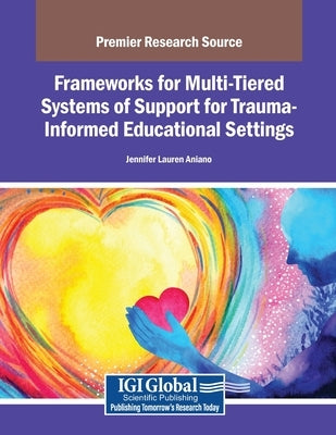 Frameworks for Multi-Tiered Systems of Support for Trauma-Informed Educational Settings by Aniano, Jennifer Lauren