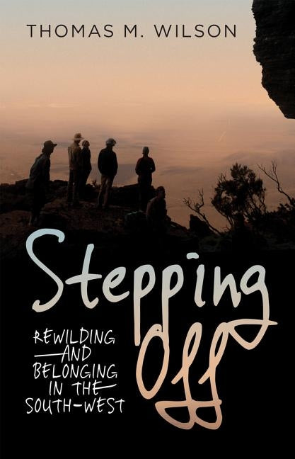 Stepping Off: Rewilding and Belonging in the South-West by Wilson, Thomas M.