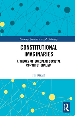 Constitutional Imaginaries: A Theory of European Societal Constitutionalism by Přibáň, Jiří
