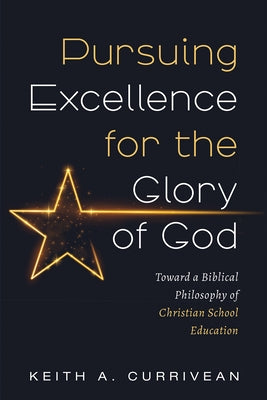 Pursuing Excellence for the Glory of God by Currivean, Keith A.