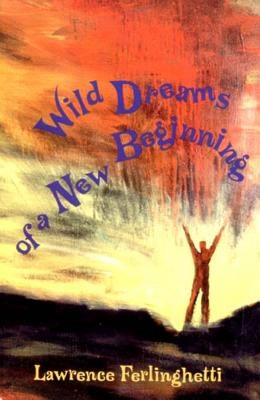Wild Dreams of a New Beginning by Ferlinghetti, Lawrence