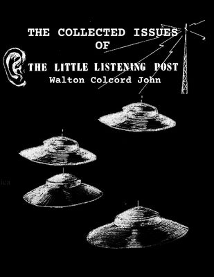The Collected Issues of THE LITTLE LISTTENING POST by John, Walton Colcord