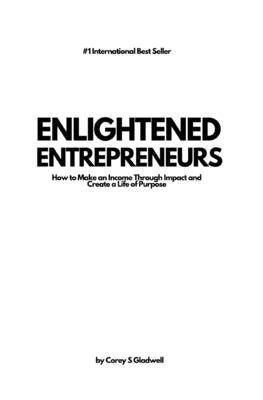 Enlightened Entrepreneurs: How to Make an Income Through Impact and Create a Life of Purpose by Gladwell, Corey