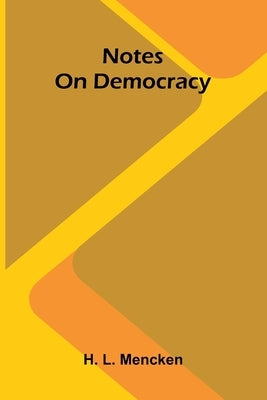 Notes On Democracy by L. Mencken, H.