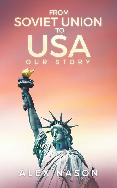 From Soviet Union to USA: Our Story by Nason, Alex