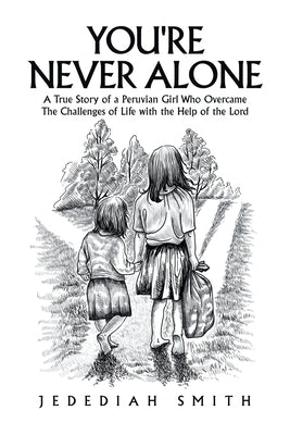 You're Never Alone: A True Story of a Peruvian Girl Who Overcame the Challenges of Life with the Help of the Lord by Smith, Jedediah