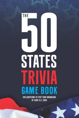 The 50 States Trivia Game Book: 300 Questions to Test Your Knowledge of Every U.S. State by Cimaszewski, Mary