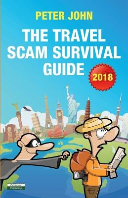 The Travel Scam Survival Guide [2018 Edition] by John, Peter