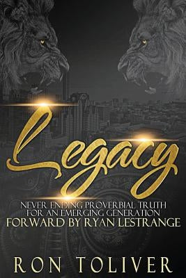 Legacy: Never Ending Proverbial Truth For An Emerging Generation by Toliver, Apostle Ron
