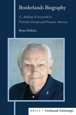 Borderlands Biography: Z. Anthony Kruszewski in Wartime Europe and Postwar America by Halicka, Beata