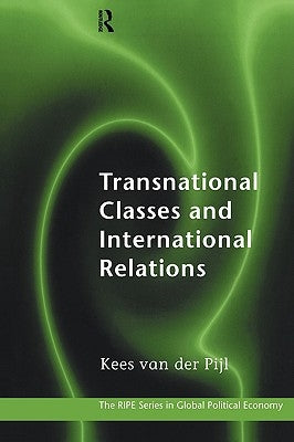 Transnational Classes and International Relations by Van Der Pijl, Kees