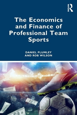The Economics and Finance of Professional Team Sports by Plumley, Daniel
