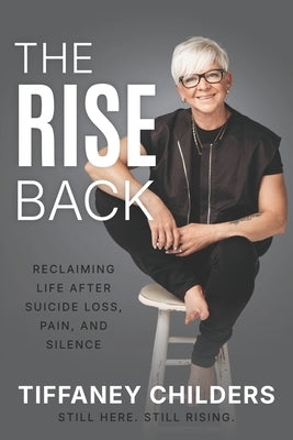 The Rise Back: Reclaiming Life After Suicide Loss, Pain, and Silence by Childers, Tiﬀaney