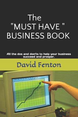 The "must Have" Business Book: All the DOS and Don'ts to Enable Your Business to Succeed and Prosper by Fenton, David Philip