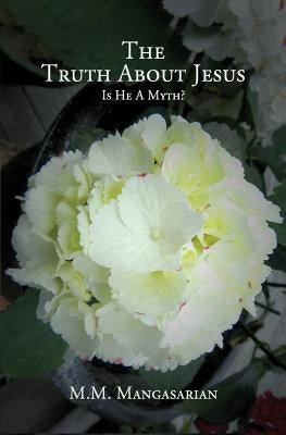 The Truth About Jesus: Is He A Myth? by Mangasarian, M. M.