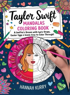 Taylor Swift Mandalas Coloring Book: A Swiftie's Dream with Lyric Drops, Easter Eggs & Iconic Eras to Color Through! - Gift Idea for Kids, Adults, wit by Kurry, Hannah