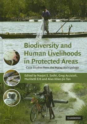 Biodiversity and Human Livelihoods in Protected Areas: Case Studies from the Malay Archipelago by Sodhi, Navjot S.