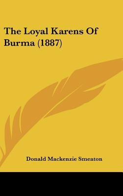 The Loyal Karens Of Burma (1887) by Smeaton, Donald MacKenzie