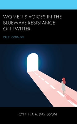 Women's Voices in the Bluewave Resistance on Twitter: Cruel Optimism by Davidson, Cynthia A.