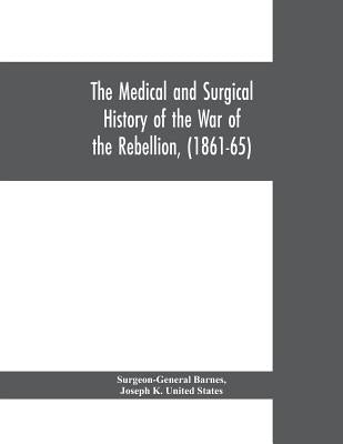The medical and surgical history of the war of the rebellion, (1861-65) by Barnes, Surgeon-General