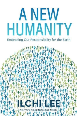 A New Humanity: Embracing Our Responsibility for the Earth by Lee, Ilchi